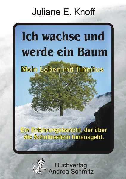 Ich wachse und werde ein Baum &mdash; Mein Leben mit Tinnitus - Juliane E. Knoff