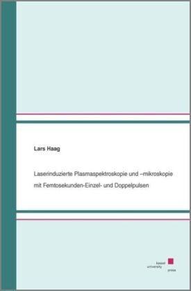 Laserinduzierte Plasmaspektroskopie und -mikroskopie mit Femtosekunden-Einzel- und Doppelpulsen - Lars Haag