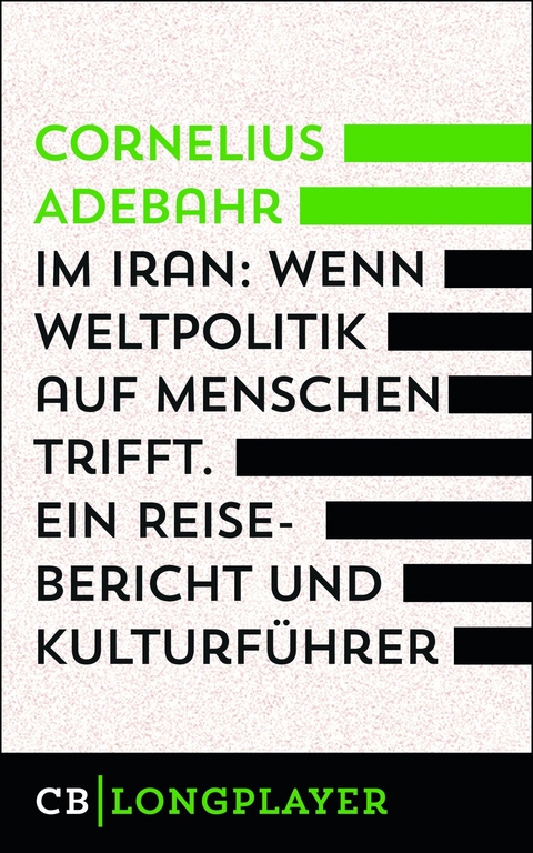 Im Iran. Wenn Weltpolitik auf Menschen trifft. Ein Reisebericht und Kulturf&uuml;hrer - Cornelius Adebahr