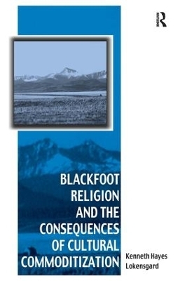 Blackfoot Religion and the Consequences of Cultural Commoditization - Kenneth Hayes Lokensgard