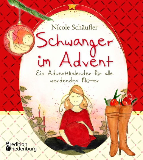Schwanger im Advent - Ein Adventskalender f&uuml;r alle werdenden M&uuml;tter - Nicole Sch&auml;ufler