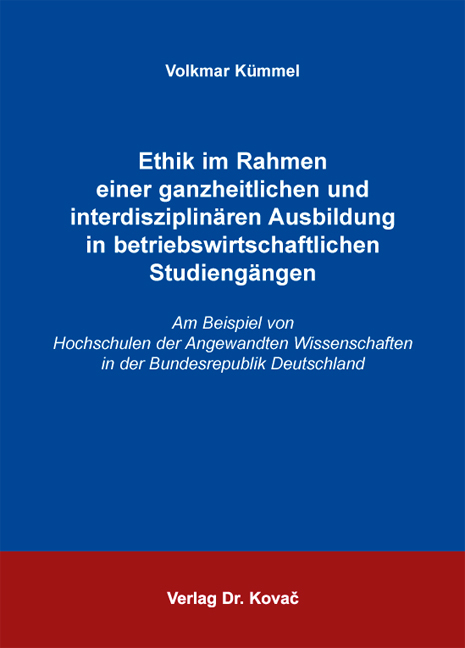 Ethik im Rahmen einer ganzheitlichen und interdisziplin&auml;ren Ausbildung in betriebswirtschaftlichen Studieng&auml;ngen - Volkmar K&uuml;mmel