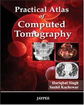 Practical Atlas of Computed Tomography - Hariqbal Singh, Sushil Kachewar
