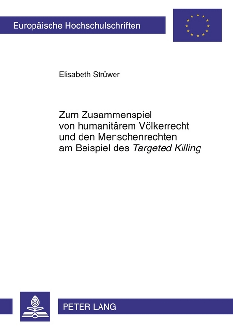 Zum Zusammenspiel von humanit&auml;rem V&ouml;lkerrecht und den Menschenrechten am Beispiel des &laquo;Targeted Killing&raquo; - Elisabeth Str&uuml;wer