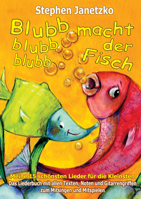 Blubb, blubb, blubb, macht der Fisch - Meine 15 sch&ouml;nsten Lieder f&uuml;r die Kleinsten - Stephen Janetzko