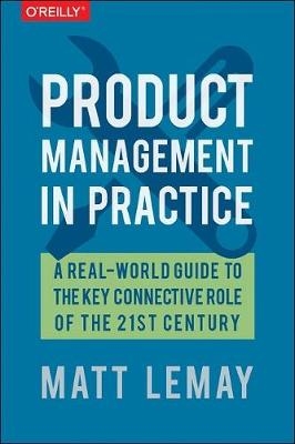 Product Management in Practice -  Matt LeMay