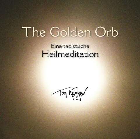 The Golden Orb. Eine taoistische Heilmeditation mit Ges&auml;ngen an Kuan Yin - Tom Kenyon