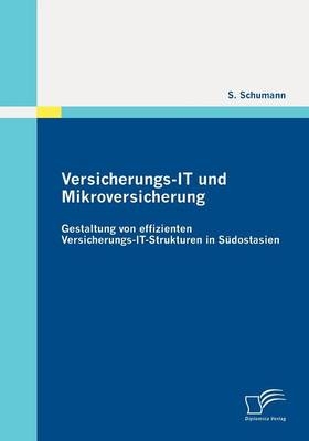 Versicherungs-IT und Mikroversicherung: Gestaltung von effizienten Versicherungs-IT-Strukturen in S&uuml;dostasien - S Schumann