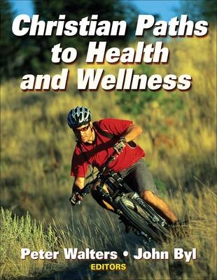 Christian Paths to Health and Wellness - Peter Walters, John Byl