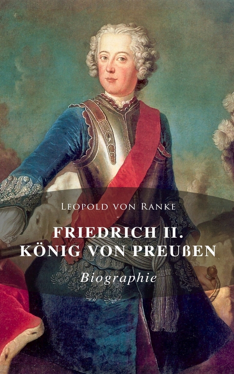 Friedrich II. K&ouml;nig von Preu&szlig;en: Biographie - Leopold Von Ranke