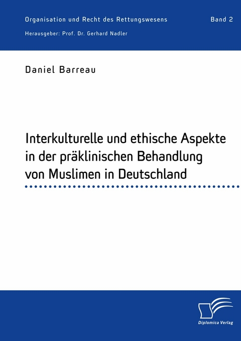 Interkulturelle und ethische Aspekte in der pr&auml;klinischen Behandlung von Muslimen in Deutschland -  Daniel Barreau,  Gerhard Nadler