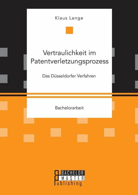 Vertraulichkeit im Patentverletzungsprozess: Das D&uuml;sseldorfer Verfahren -  Klaus Lange