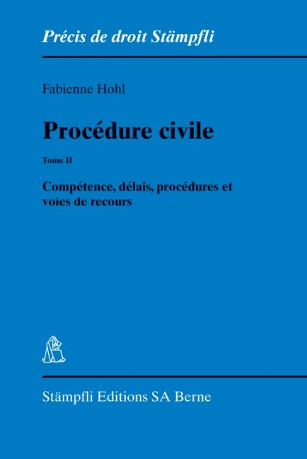 Proc&eacute;dure civile. Tome II: Comp&eacute;tence, d&eacute;lais, proc&eacute;dures et voies de recours - Fabienne Hohl