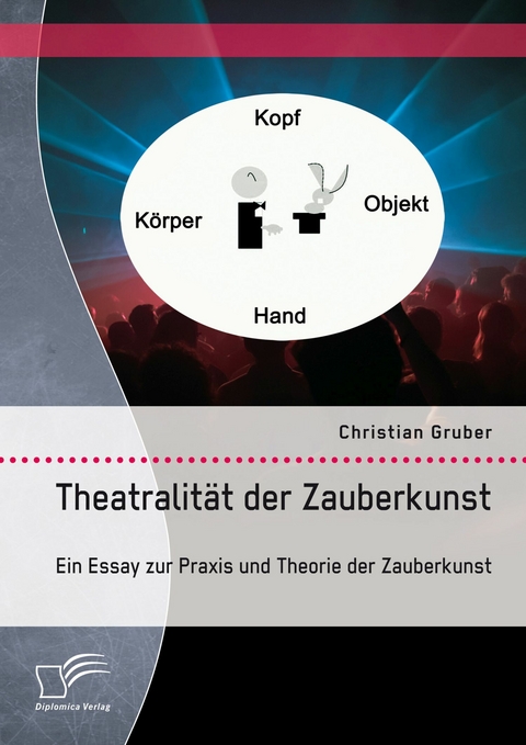Theatralit&auml;t der Zauberkunst. Ein Essay zur Praxis und Theorie der Zauberkunst -  Christian Gruber