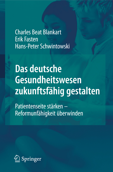 Das deutsche Gesundheitswesen zukunftsf&auml;hig gestalten - Charles Beat Blankart, Erik Fasten, Hans-Peter Schwintowski