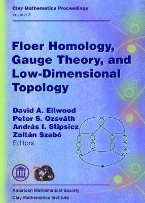 Floer Homology, Gauge Theory, and Low-dimensional Topology - 