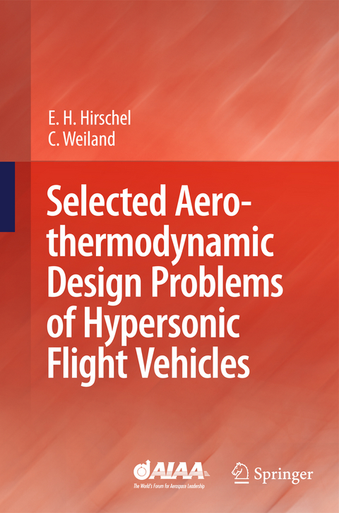 Selected Aerothermodynamic Design Problems of Hypersonic Flight Vehicles - Ernst Heinrich Hirschel, Claus Weiland
