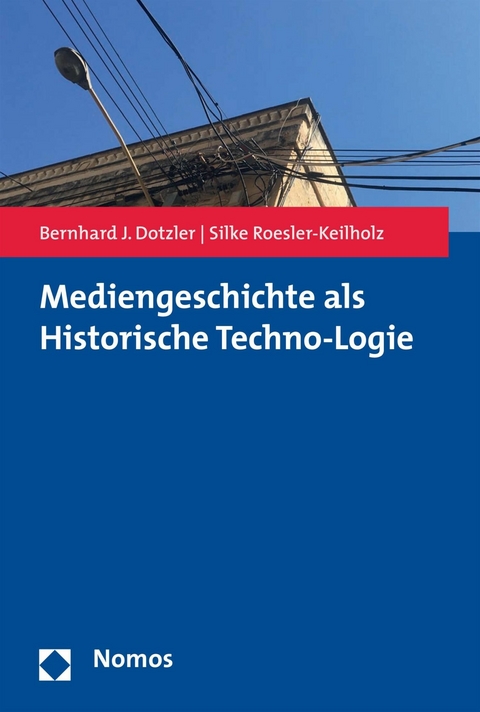 Mediengeschichte als Historische Techno-Logie - Bernhard J. Dotzler, Silke Roesler-Keilholz