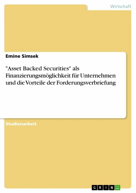 "Asset Backed Securities" als Finanzierungsmöglichkeit für Unternehmen und die Vorteile der Forderungsverbriefung - Emine Simsek