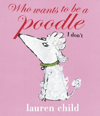 Who wants to be a Poodle? I Don't! - Lauren Child