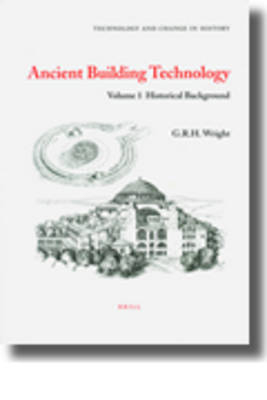 Ancient Building Technology, Volume 1: Historical Background - G.R.H. Wright
