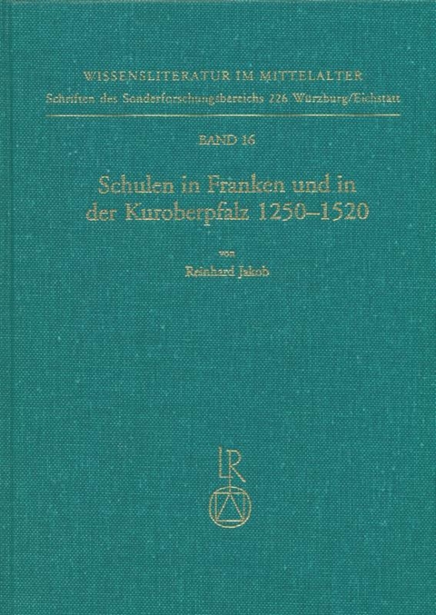 Schulen in Franken und in der Kuroberpfalz 1250 bis 1520 - Reinhard Jakob
