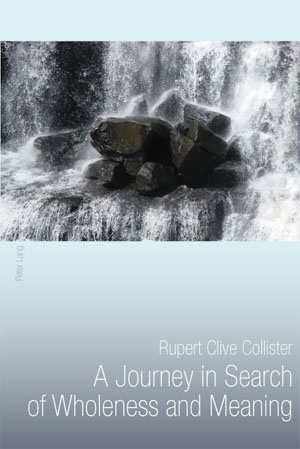 A Journey in Search of Wholeness and Meaning - Rupert Clive Collister