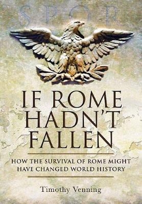 If Rome Hadn't Fallen - Timothy Venning