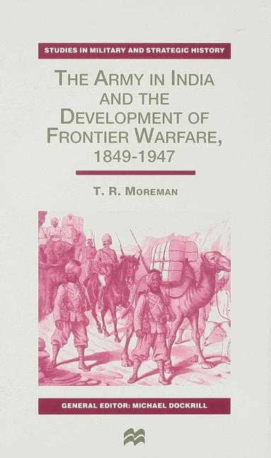 Army in India and the Development of Frontier Warfare, 1849-1947 -  T. Moreman
