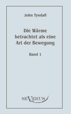 Die Wärme betrachtet als eine Art der Bewegung, Bd. 1