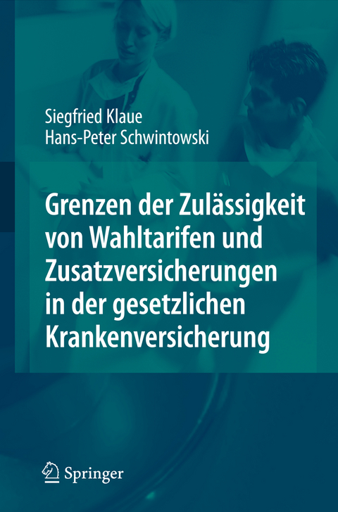 Grenzen der Zul&auml;ssigkeit von Wahltarifen und Zusatzversicherungen in der gesetzlichen Krankenversicherung - Siegfried Klaue, Hans-Peter Schwintowski