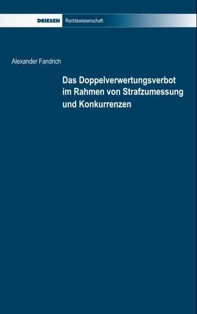 Das Doppelverwertungsverbot im Rahmen von Strafzumessung und Konkurrenzen - Alexander Fandrich