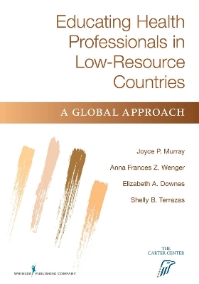 Educating Health Professionals in Low-Resource Countries - Joyce P. Murray, Fran Wenger, Elizabeth Downes, Shelly Brownsberger Terrazas