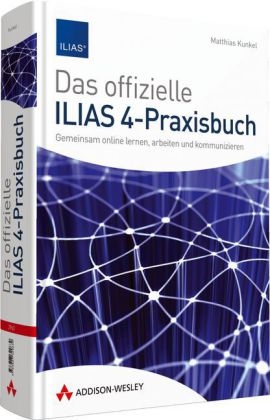 Das offizielle ILIAS 4-Praxisbuch - Matthias Kunkel