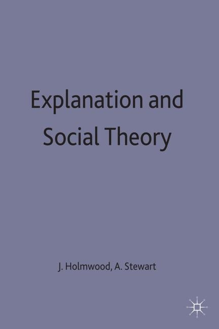 Explanation and Social Theory -  John Holmwood,  Alexander Stewart