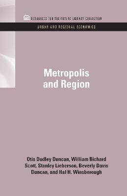 Metropolis and Region - Otis Dudley Duncan, William Richard Scott, Stanley Lieberson, Beverly Davis Duncan, Hal H. Winsborough