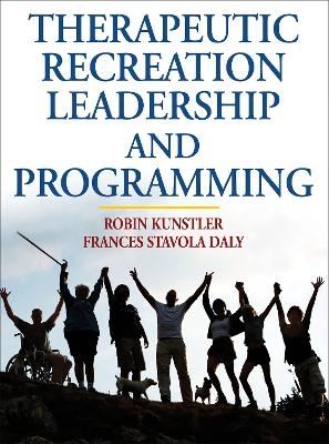 Therapeutic Recreation Leadership and Programming - Robin Kunstler, Frances Stavola Daly