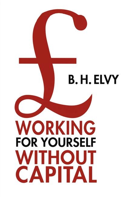 Working for Yourself Without Capital -  B.H. Elvy