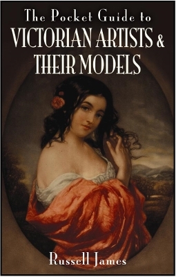 Pocket Guide to Victorian Artists and Their Models - James Russell