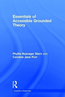 Essentials of Accessible Grounded Theory - Phyllis Noerager Stern, Caroline Jane Porr