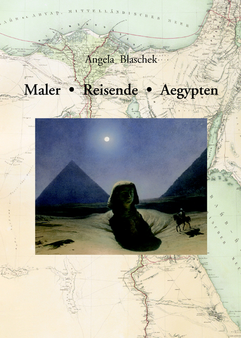 Maler &ndash; Reisende &ndash; Aegypten. - Angela Blaschek