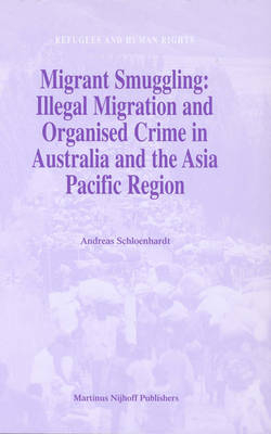 Migrant Smuggling: Illegal Migration and Organised Crime in Australia and the Asia Pacific Region - Andreas Schloenhardt