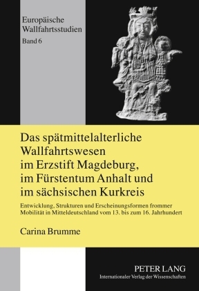 Das spaetmittelalterliche Wallfahrtswesen im Erzstift Magdeburg, im Fuerstentum Anhalt und im saechsischen Kurkreis