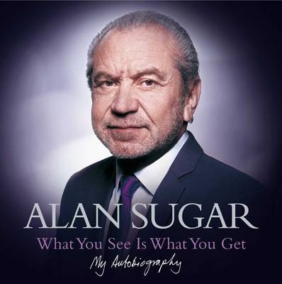 What You See Is What You Get - Alan Sugar