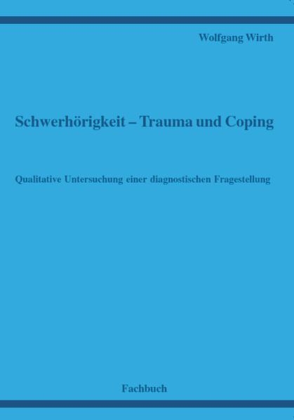 Schwerh&ouml;rigkeit - Trauma und Coping - Qualitative Untersuchung einer diagnostischen Fragestellung - Wolfgang Wirth