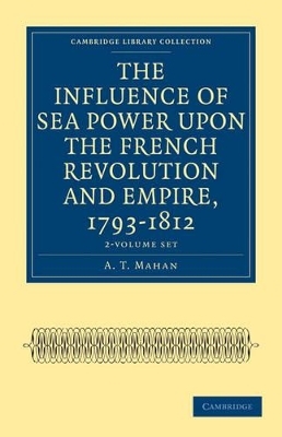 The Influence of Sea Power upon the French Revolution and Empire, 1793–1812 2 Volume Set