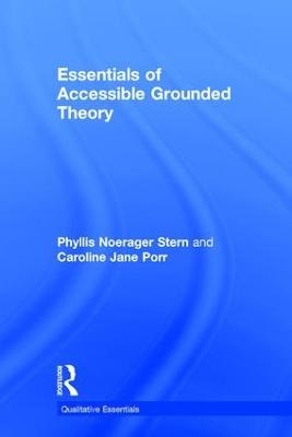 Essentials of Accessible Grounded Theory - Phyllis Noerager Stern, Caroline Jane Porr