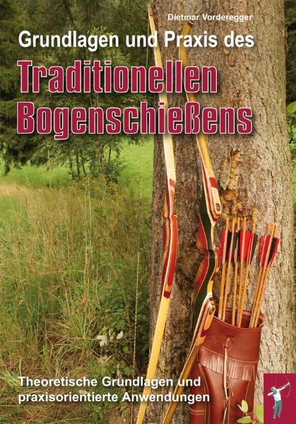 Grundlagen und Praxis des traditionellen Bogenschie&szlig;ens - Dietmar Vorderegger