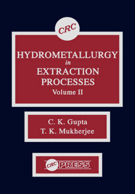 Hydrometallurgy in Extraction Processes, Volume II -  C. K. Gupta,  T. K. Mukherjee