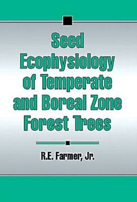 Seed Ecophysiology of Temperate and Boreal Zone Forest Trees -  Robert E. Farmer